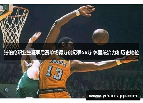 张伯伦职业生涯季后赛单场得分创纪录56分 彰显统治力和历史地位