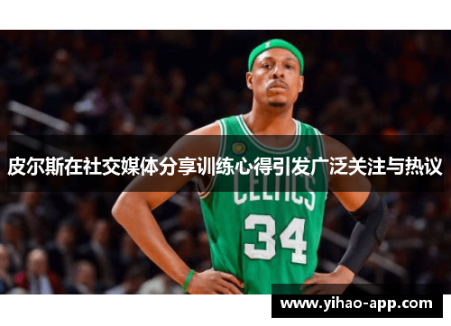 皮尔斯在社交媒体分享训练心得引发广泛关注与热议