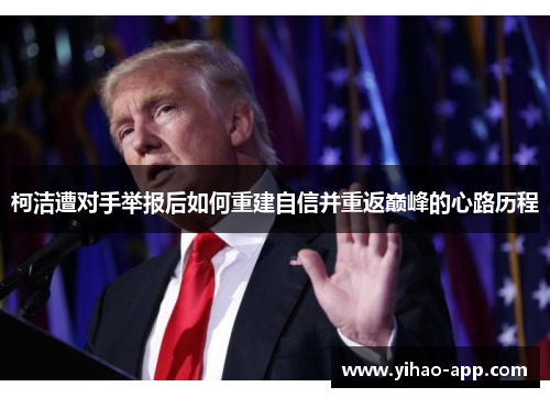 柯洁遭对手举报后如何重建自信并重返巅峰的心路历程