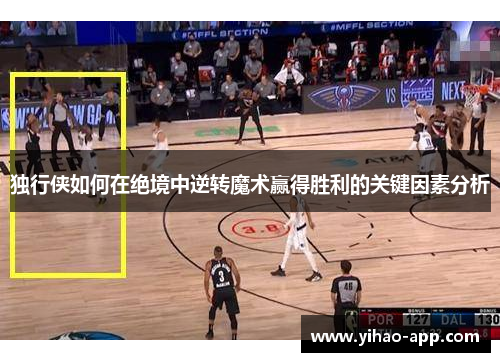 独行侠如何在绝境中逆转魔术赢得胜利的关键因素分析